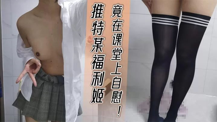 推特某福利姬竟在课堂上自慰!小小年纪自曝月入近10万!