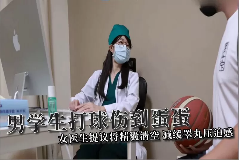 【ssrpeach】男学生打球伤到蛋蛋,女医生提议将精囊清空,减缓睪丸压迫感