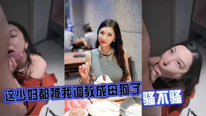这少妇都被我调教成母狗了,骚不骚