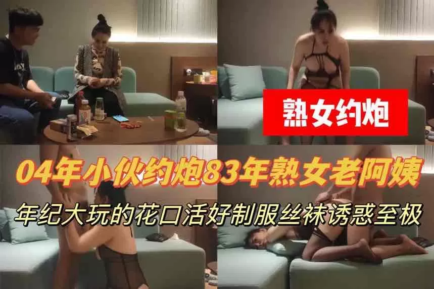 04年小伙约炮83年熟女老阿姨年纪大玩的花制服丝袜口活高给小伙吸坏了