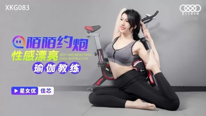 【佳芯】XKG083 陌陌约炮性感瑜伽教练