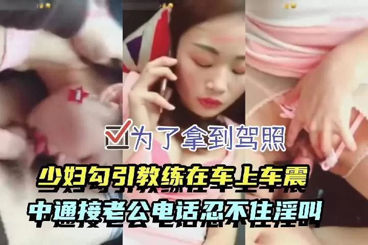为了拿到驾照 少妇被教练在车上潜规则